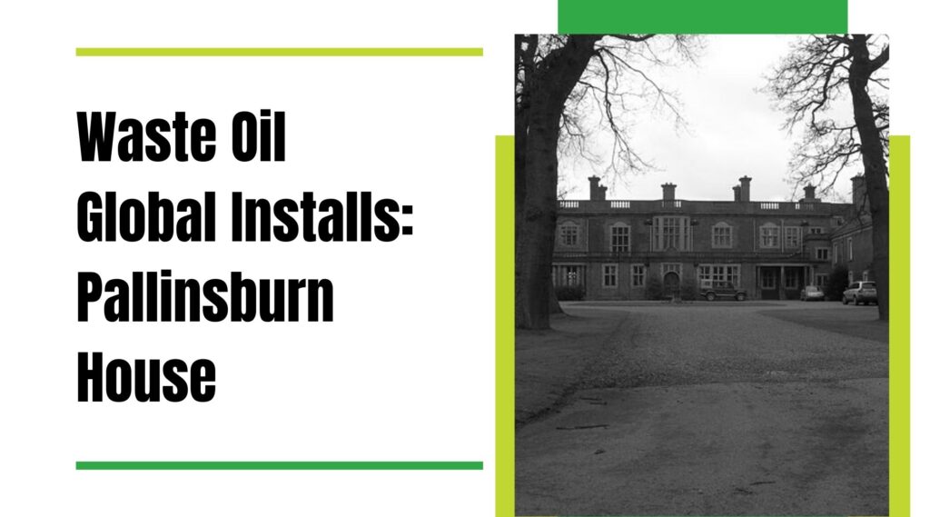 Waste Oil Global Installs Pallinsburn House